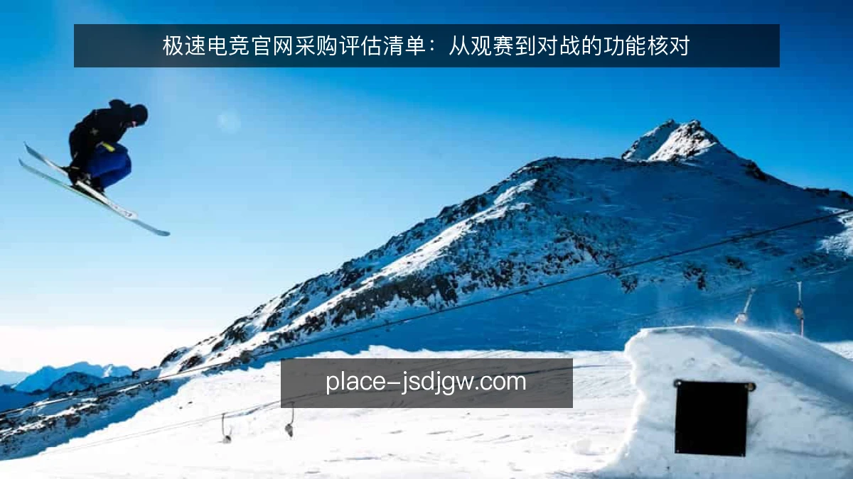 极速电竞官网采购评估清单：从观赛到对战的功能核对
