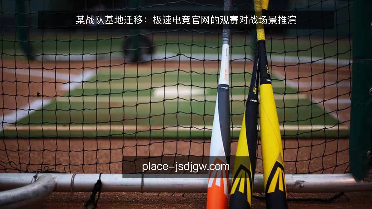 某战队基地迁移：极速电竞官网的观赛对战场景推演