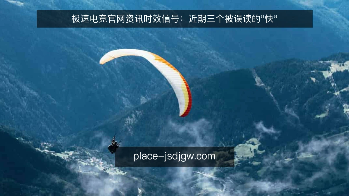 极速电竞官网资讯时效信号：近期三个被误读的"快"